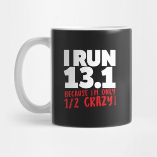 I Run 13.1 Because I'm Only 1/2 Crazy Mug